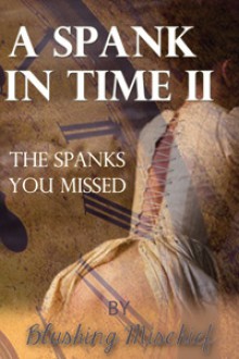 A Spank In Time 2 - The Spanks You Missed - Blushing Mischief, P.J. Perryman, A.T. Quinn, A.C. Masterson, Sara Peal, Sadie Dane, Jilly Glass