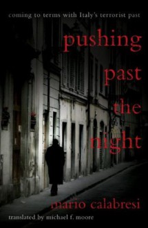 Pushing Past the Night: Coming to Terms with Italy's Terrorist Past - Mario Calabresi, Roger Cohen, Michael Moore