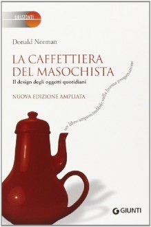 La caffettiera del masochista. Il design degli oggetti quotidiani - Donald A. Norman