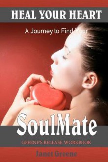 Heal Your Heart: A Journey to Find Your Soul Mate - Janet Greene