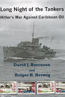 Long Night of the Tankers: Hitler's War Against Caribbean Oil - David J. Bercuson, Holger H. Herwig