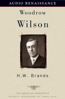 Woodrow Wilson: The American Presidents Series: The 28th President, 1913-1921 (Audio) - H.W. Brands