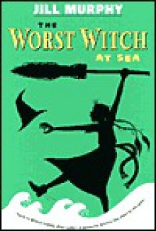 The Worst Witch At Sea (Worst Witch, Book 4) - Jill Murphy