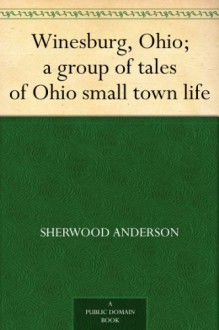 Winesburg, Ohio; a group of tales of Ohio small town life - Sherwood Anderson