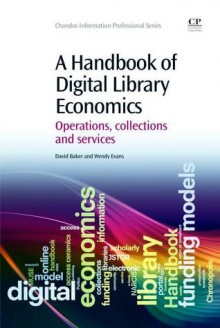 A Handbook of Digital Library Economics: Operations, collections and services - David Baker, Wendy Evans