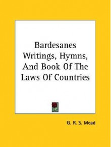 Bardesanes Writings, Hymns and Book of the Laws of Countries - G.R.S. Mead