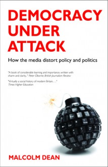 Democracy under Attack: How the Media Distort Policy and Politics - Malcolm Dean