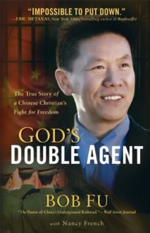 God's Double Agent: The True Story of a Chinese Christian's Fight for Freedom - Bob Fu, Nancy French