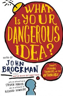 What Is Your Dangerous Idea?: Today's Leading Thinkers on the Unthinkable - John Brockman, Richard Dawkins, Steven Pinker