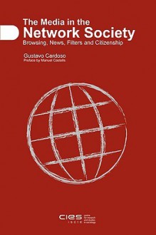 The Media in the Network Society: Browsing, News, Filters and Citizenship - Gustavo Cardoso