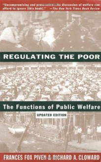 Regulating the Poor: The Functions of Public Welfare - Frances Fox Piven, Richard Cloward