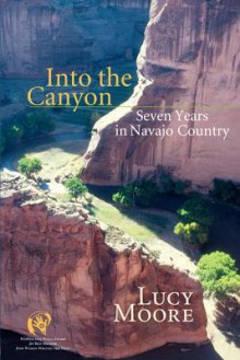 Into the Canyon: Seven Years in Navajo Country - Lucy Moore