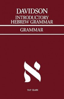 Introductory Hebrew Grammar: with progressive exercises in reading, writing, and pointing - A.B. Davidson, John Machline