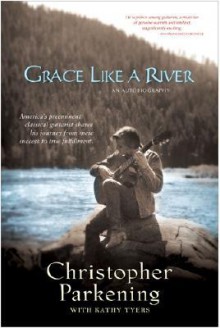 Grace like a River: An Autobiography - Christopher Parkening, Kathy Tyers