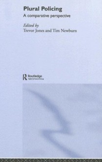 Plural Policing: A Comparative Perspective - Trevor Jones, Tim Newburn