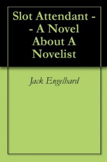 Slot Attendant -- A Novel About A Novelist - Jack Engelhard