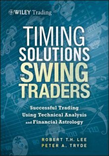 Timing Solutions for Swing Traders: Successful Trading Using Technical Analysis and Financial Astrology - Peter Tryde, Robert Lee