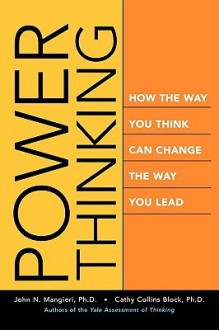 Power Thinking: How the Way You Think Can Change the Way You Lead - Mangieri, John Mangieri, Cathy Collins Block