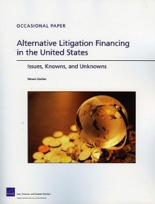 Alternative Litigation Financing in the United States: Issues, Knowns, and Unknowns - Steven Garber