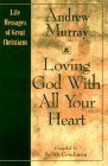 Loving God With All Your Heart: Life Messages of Great Christians - Andrew Murray, Judith Couchman