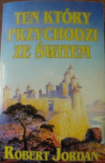 Ten, który przychodzi ze świtem - Robert Jordan