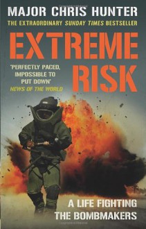 Extreme Risk: A Life Fighting the Bombmakers - Chris Hunter