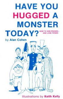 Have You Hugged a Monster Today?: How to Win Friends and Lose Fiends: How to Win Friends and Lose Friends - Alan Cohen