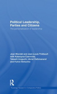 Political Leadership, Parties and Citizens: The personalisation of leadership (Routledge Research in Comparative Politics) - Jean Blondel, Jean-Louis Thiebault