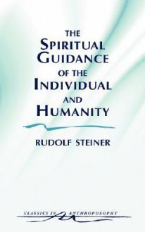 The Spiritual Guidance of the Individual and Humanity: Some Results of Spiritual-Scientific Research into Human History and Development (Classics In) (Classics in) - Rudolf Steiner