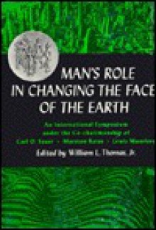 Man's Role in Changing the Face of the Earth - William L. Thomas Jr., Marston Bates, Lewis Mumford, Carl O. Sauer