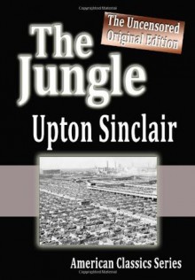 The Jungle : The Uncensored Original Edition - Upton Sinclair