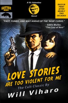 Love Stories Are Too Violent for Me: The Definitive Rerelease of the Cult Classic - Will Viharo