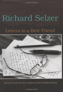 Letters to a Best Friend - Richard Selzer, Peter Josyph