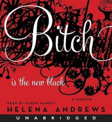 Bitch Is the New Black: A Memoir (Audio) - Helena Andrews, Karen Murray