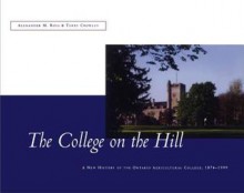 The College on the Hill: New History of the Ontario Agricultural College, 1874 to 1999 - Alexander Ross, Terry Crowley