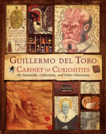 Cabinet of Curiosities: My Notebooks, Collections, and Other Obsessions - Guillermo del Toro, Marc Scott Zicree