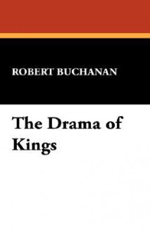 The Drama of Kings - Robert Williams Buchanan