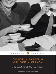 The Ladies of the Corridor (Penguin Classics) - Dorothy Parker, Arnaud d'Usseau, Marion Meade