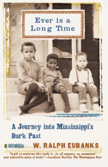 Ever Is a Long Time: A Journey Into Mississippi's Dark Past A Memoir - W. Ralph Eubanks