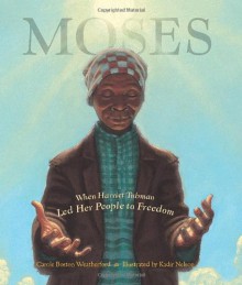 Moses: When Harriet Tubman Led Her People to Freedom - Carole Boston Weatherford, Kadir Nelson