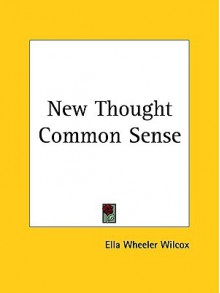 New Thought Common Sense - Ella Wheeler Wilcox