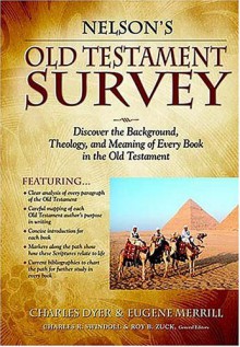 Nelson's Old Testament Survey: Discovering the Essence, Background & Meaning about Every Old Testament Book - Charles H. Dyer