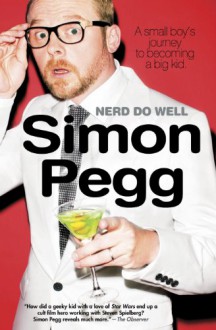 Nerd Do Well: A Small Boy?s Journey to Becoming a Big Kid - Simon Pegg