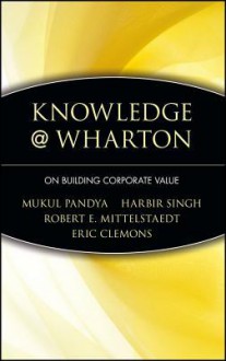 Knowledge@wharton on Building Corporate Value - Mukul Pandya, Harbir Singh