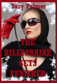 The Billionaire Gets Punished: A BDSM Erotica Story (RED HOT KINKY: Five Erotica Stories) - Suzy Palmer