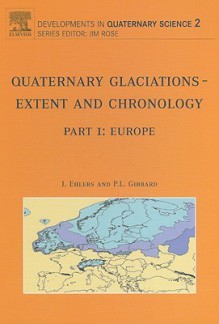 Quaternary Glaciations - Extent and Chronology: Part I: Europe - Jürgen Ehlers, Philip L. Gibbard