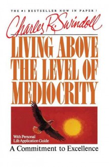 Living Above the Level of Mediocrity - Charles R. Swindoll