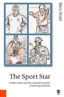 The Sport Star: Modern Sport and the Cultural Economy of Sporting Celebrity - Barry Smart