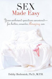 Sex Made Easy: Your Awkward Questions Answered-For Better, Smarter, Amazing Sex - Debby Herbenick