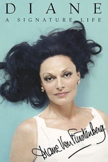 Diane: A Signature Life: My Adventures in Fashion, Business, and Life - Diane Von Furstenberg